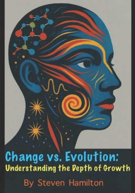 (영문도서)Change vs. Evolution: Understanding the Depth of Growth Paperback, Independently Published, English, 9798243900096