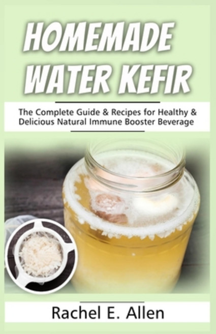 Homemade Water Kefir: The Complete Guide & Recipes for Healthy & Delicious Natural Immune Booster Be... Paperback, Independently Published, English, 9798741061275