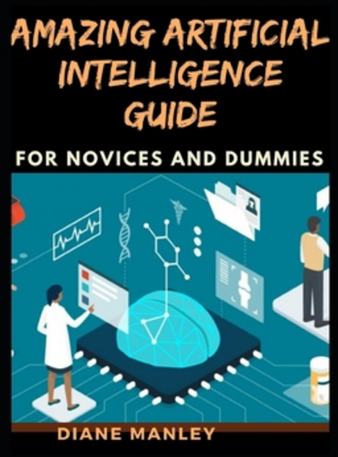 (영문도서) Amazing Artificial Intelligence Guide For Novices And Dummies Paperback, Independently Published, English, 9798521152674