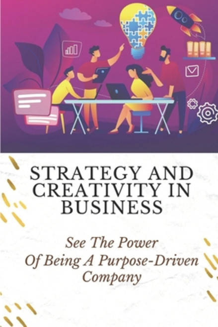(영문도서) Strategy And Creativity In Business: See The Power Of Being A Purpose-Driven Company: Creativ... Paperback, Independently Published, English, 9798457511927