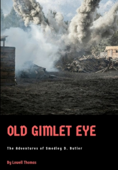 Old Gimlet Eye: The Adventures of Smedley D. Butler Paperback, Lulu.com, English, 9781387724543