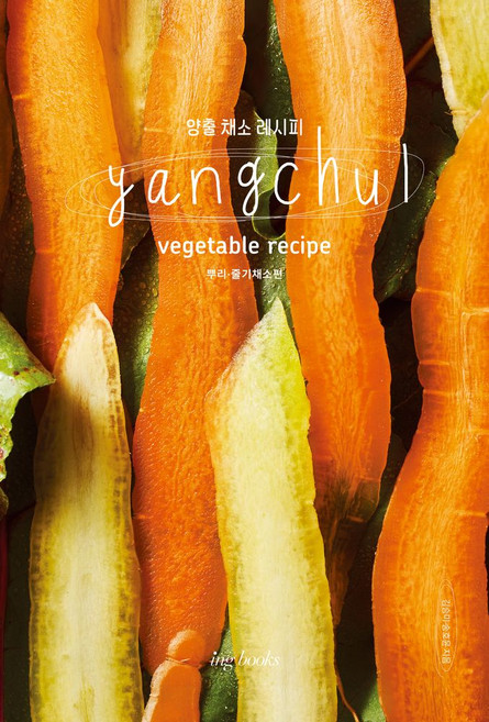 양출 채소 레시피(Yangchul vegetable recipe): 뿌리 줄기 채소편, 김승미,송호윤 저, 아이엔지북스
