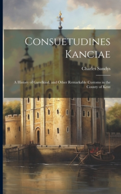 (영문도서) Consuetudines Kanciae: A History of Gavelkind and Other Remarkable Customs in the County of ... Paperback, Legare Street Press, English, 9781021686893