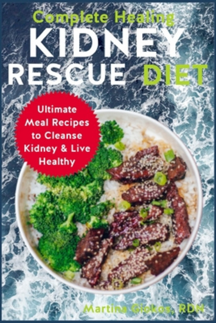 (영문도서) Complete Healing Kidney Rescue Diet: Ultimate Meal Recipes to Cleanse Kidney & Live Healthy Paperback, Independently Published
