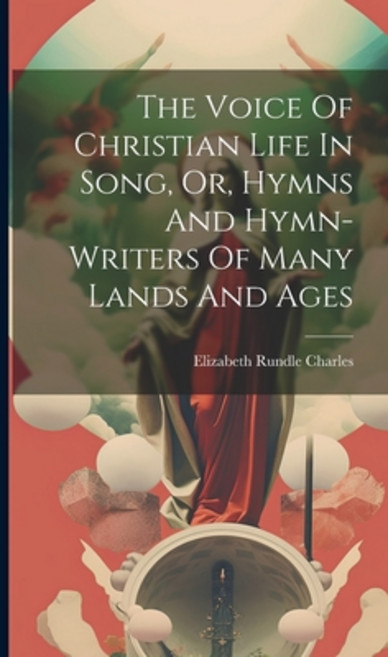 (영문도서) The Voice Of Christian Life In Song Or Hymns And Hymn-writers Of Many Lands And Ages Hardcover, Legare Street Press, English, 9781019519820