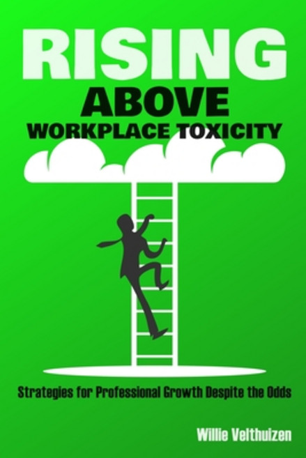 (영문도서) Rising Above Workplace Toxicity: Strategies for Professional Growth Despite the Odds Paperback, Independently Published, English, 9798876011558