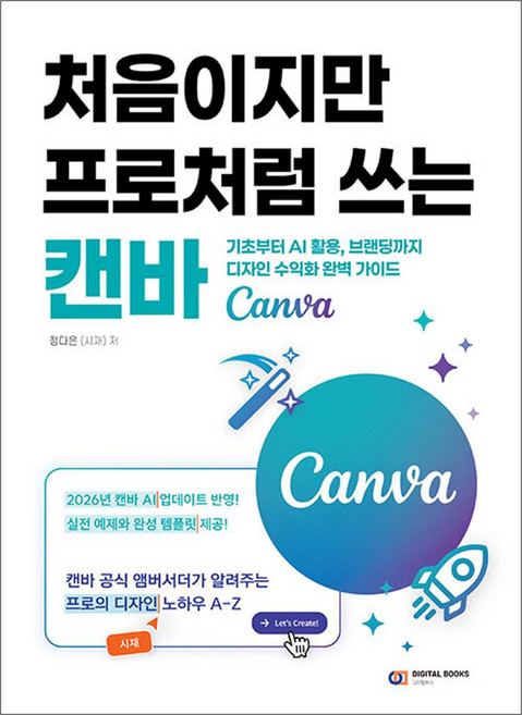 처음이지만 프로처럼 쓰는 캔바 (Canva) : 기초부터 AI 활용 브랜딩까지 디자인 수익화 완벽 가이드, 디지털북스, 정다은(시재) 저