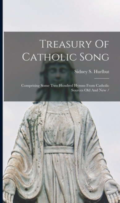 (영문도서) Treasury Of Catholic Song: Comprising Some Two Hundred Hymns From Catholic Sources Old And New / Hardcover, Legare Street Press, English, 9781015741126
