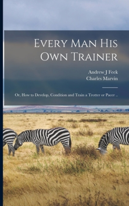 (영문도서) Every man his own Trainer; or How to Develop Condition and Train a Trotter or Pacer .. Paperback, Legare Street Press