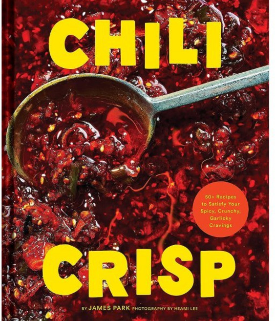 Chili Crisp: 50+ Recipes to Satisfy Your Spicy Crunchy Garlicky Cravings : 50+ Recipe..., Chronicle Books