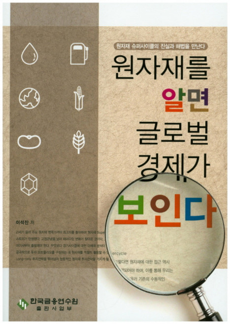 원자재를 알면 글로벌 경제가 보인다:원자재 슈퍼사이클 진실과 해법을 만나다, 한국금융연수원, 이석진 저
