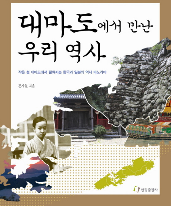 대마도에서 만난 우리 역사:작은 섬 대마도에서 펼쳐지는 한국과 일본의 역사 파노라마, 한림출판사, 한림출판사