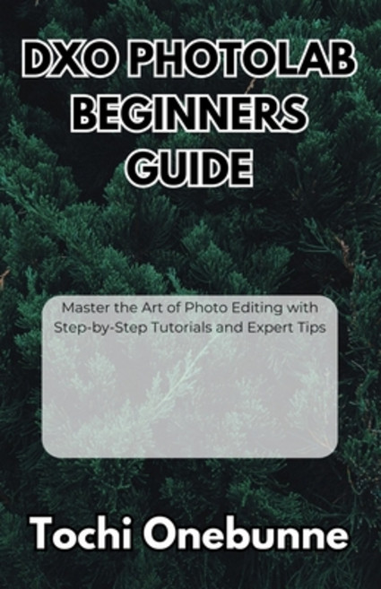 (영문도서)DxO PhotoLab Beginners Guide: Master the Art of Photo Editing with Step-by-Step... Paperback, Independently Published, English, 9798297720459