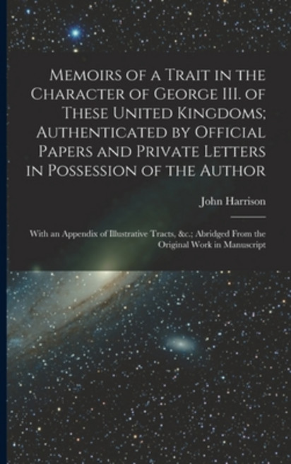 (영문도서) Memoirs of a Trait in the Character of George III. of These United Kingdoms; Authenticated by... Paperback, Legare Street Press, English, 9781018143798