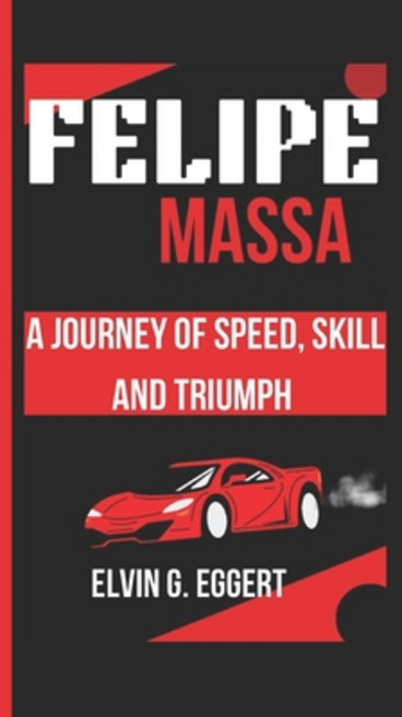 (영문도서) Felipe Massa: A Journey of Speed Skill and Triumph Paperback, Independently Published, English, 9798306214917