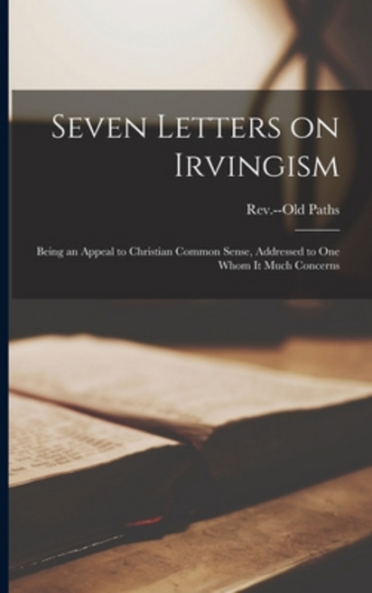 (영문도서) Seven Letters on Irvingism [microform]: Being an Appeal to Christian Common Sense Addressed ... Paperback, Legare Street Press, English, 9781014766120