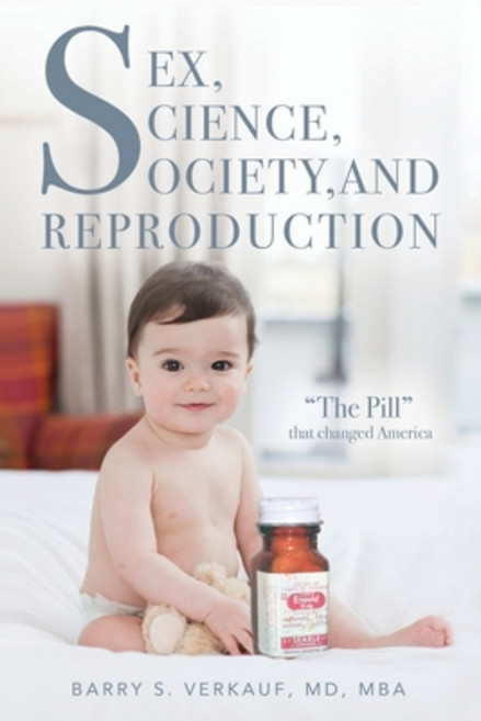Sex Science Society and Reproduction: "The Pill" that changed America Paperback, Palmetto Publishing Group, English, 9781649900371