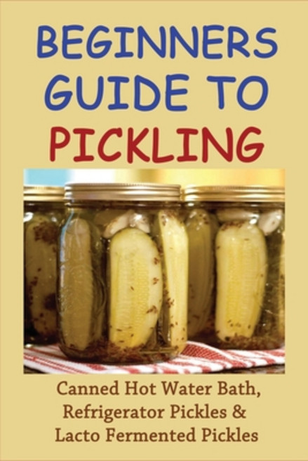 (영문도서) Beginners Guide To Pickling: Canned Hot Water Bath Refrigerator Pickles & Lacto Fermented Pi... Paperback, Independently Published, English, 9798523331794