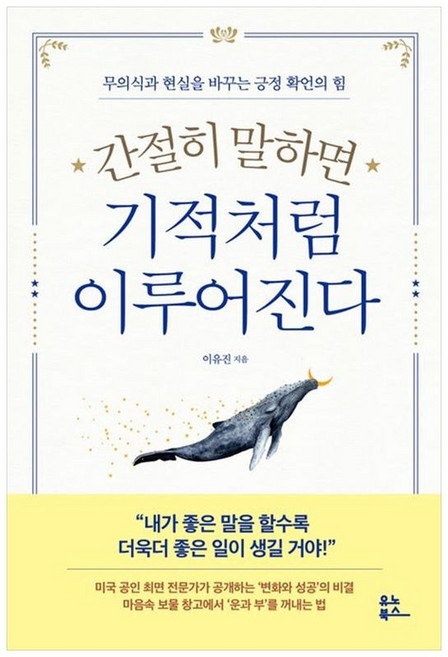 하나북스퀘어 간절히 말하면 기적처럼 이루어진다 무의식과 현실을 바꾸는 긍정 확언의 힘, 유노북스, 이유진, 9791171831173