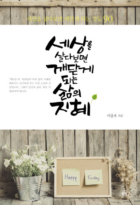 세상을 살다보면 깨닫게 되는 삶의 지혜:세상을 살다보면 깨닫게 되는 것들 90, 하늘아래, 이충호 저