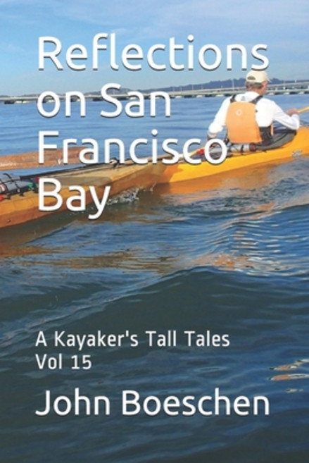 Reflections on San Francisco Bay: A Kayaker's Tall Tales: Vol 15 Paperback, Independently Published