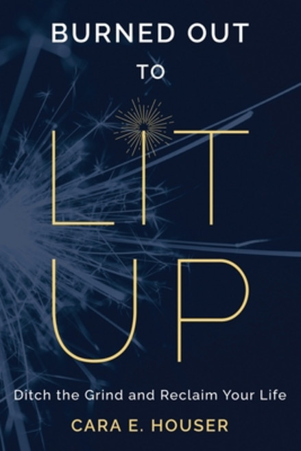 (영문도서) Burned Out to Lit Up: Ditch the Grind and Reclaim Your Life Paperback, Parliament Press, English, 9798988925200