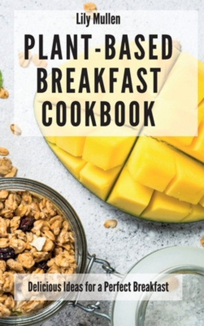 (영문도서) Plant-Based Breakfast Cookbook: Delicious Ideas for a Perfect Breakfast Hardcover, Lily Mullen, English, 9781802772593