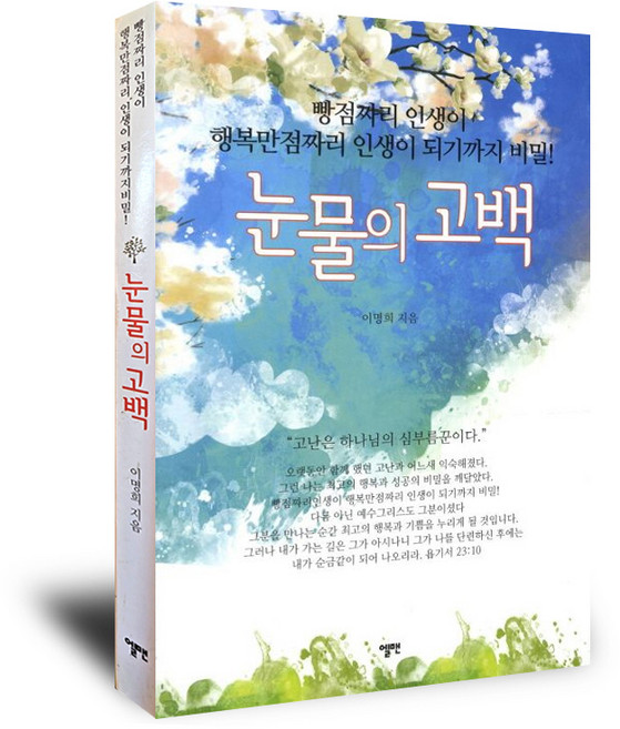 눈물의 고백 - 빵점자리 인생이 행복만점짜리 인생이 되기까지 비밀 간증, 엘맨, 이명희