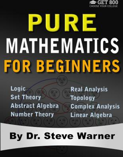 Pure Mathematics for Beginners: A Rigorous Introduction to Logic Set Theory Abstract Algebra Numb... Paperback, Get 800 LLC, English, 9780999811757