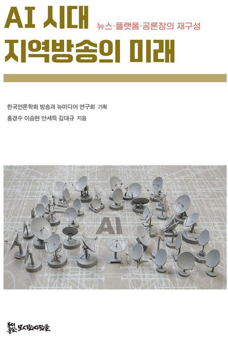 AI 시대 지역방송의 미래:뉴스·플랫폼·공론장의 재구성, 모시는사람들, 홍경수,이승현,안세득,김대규 저/한국언론학회 방송...