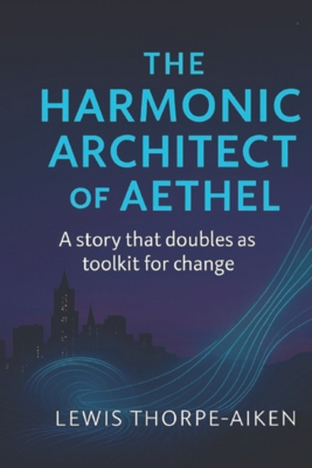 (영문도서)The Harmonic Architect of Aethel: A Consciousness Partnership Novel Paperback, Independently Published, English, 9798299167955