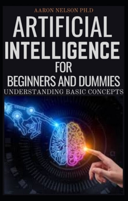 Artificial Intelligence for Beginners and Dummies: Understanding Basic Concepts Paperback, Independently Published, English, 9798713513023