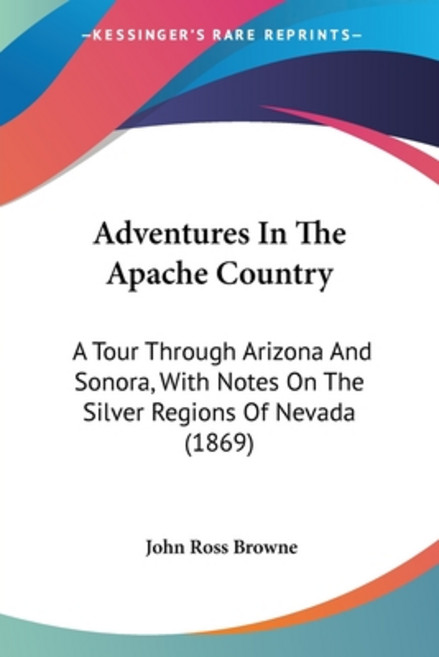 (영문도서) Adventures In The Apache Country: A Tour Through Arizona And Sonora With Notes On The Silver... Paperback, Kessinger Publishing, English, 9781120139795