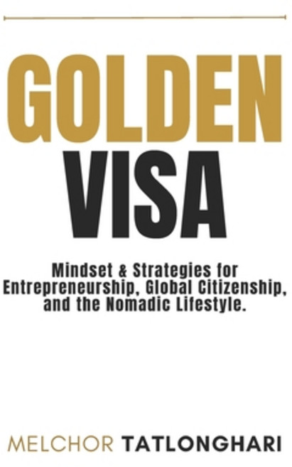 (영문도서) Golden Visa: Mindset & Strategies on Entrepreneurship Global Citizenship and Nomadic Lifestyle Paperback, Independently Published, English, 9798862332186