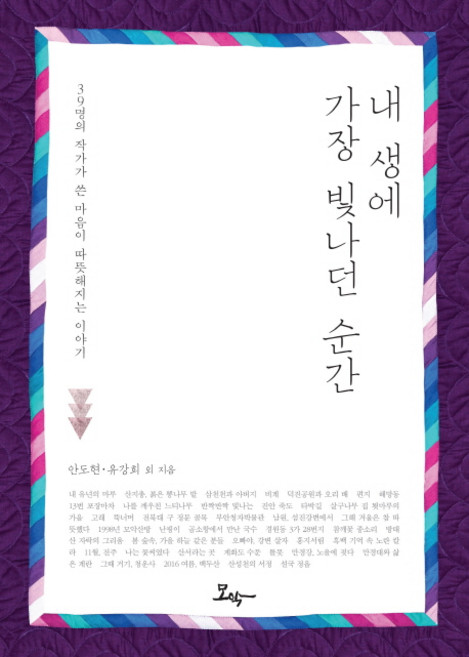 내 생애 가장 빛나던 순간:39명의 작가가 쓴 마음이 따뜻해지는 이야기, 모악, 안도현,유강희 공저