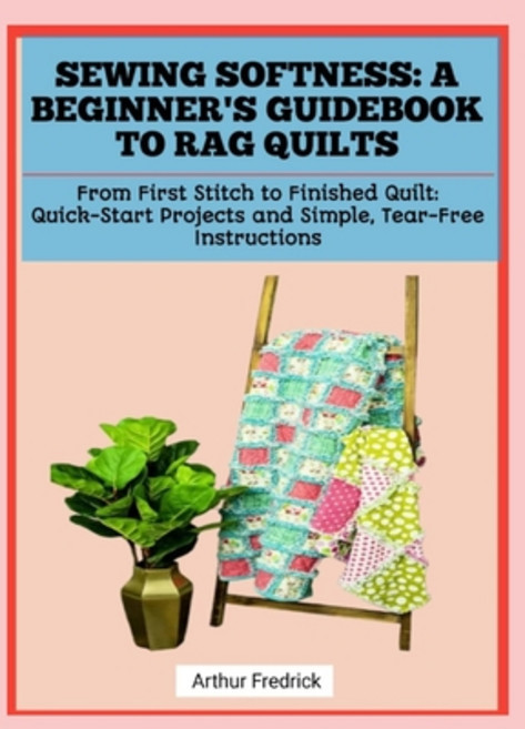 (영문도서)Sewing Softness: A BEGINNER'S GUIDEBOOK TO RAG QUILTS: From First Stitch to Fini... Paperback, Independently Published, English, 9798241243607
