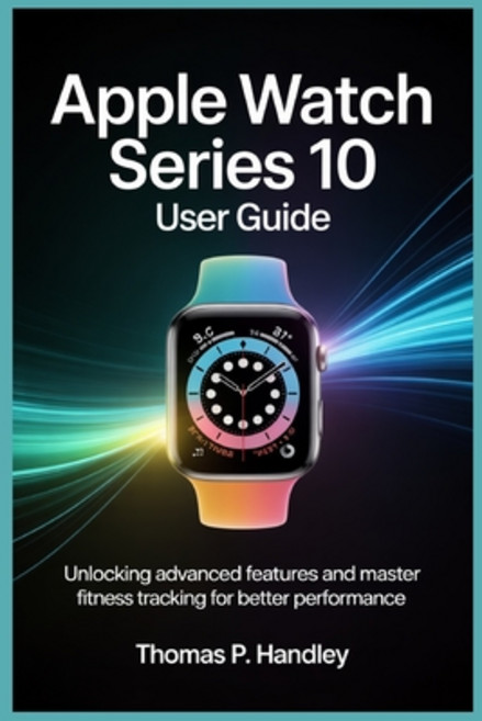 (영문도서)Apple Watch Series 10 User Guide: Unlock Advanced Features and Master Fitness Tr... Paperback, Independently Published, English, 9798269315546