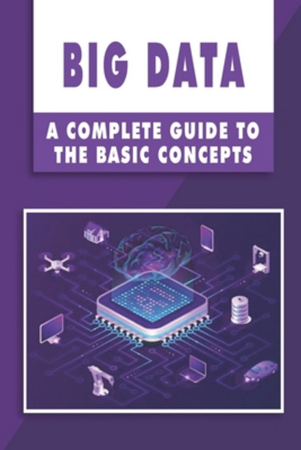 Big Data: A Complete Guide To The Basic Concepts: Database Management System Tutorial Paperback, Independently Published, English, 9798717215176