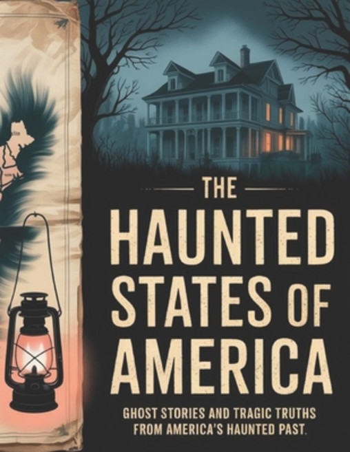 (영문도서)The Haunted States of America: Ghost Stories and Tragic Truths from America's Ha... Paperback, Independently Published, English, 9798286703791