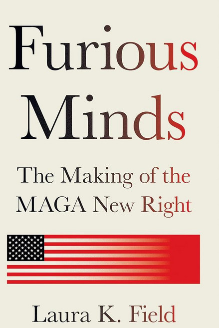 Furious Minds:The Making of the MAGA New Right, Furious Minds, Field, Laura K.(저), Princeton University Press