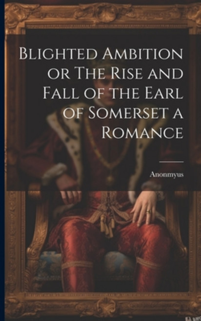 (영문도서) Blighted Ambition or The Rise and Fall of the Earl of Somerset a Romance Paperback, Legare Street Press, English, 9781022156234