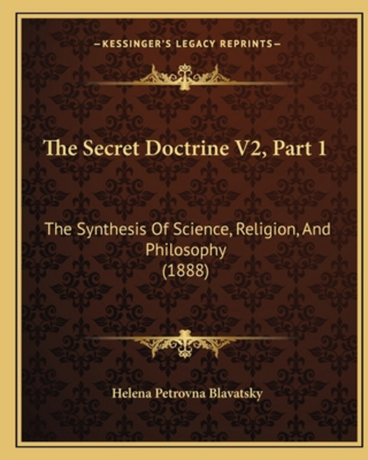 The Secret Doctrine V2 Part 1: The Synthesis Of Science Religion And Philosophy (1888) Paperback, Kessinger Publishing