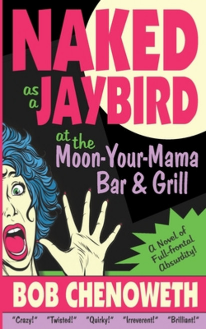 Naked as a Jaybird at the Moon-Your-Mama Bar & Grill: A Novel of Full-Frontal Absurdity Paperback, Naked Publishing LLC