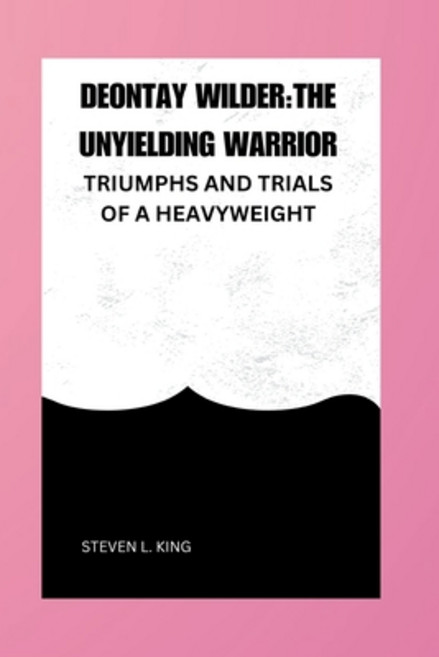 (영문도서) Deontay Wilder: The Unyielding Warrior: Triumph and Trials of a Heavyweight Champion Paperback, Independently Published, English, 9798876787897