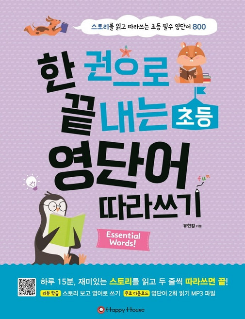 한 권으로 끝내는 초등 영단어 따라쓰기:스토리를 읽고 따라쓰는 초등 필수 영단어 800, 해피하우스(Happy House), 유현정