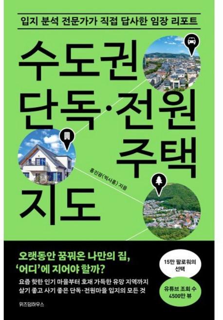 수도권 단독·전원주택 지도:입지 분석 전문가가 직접 답사한 임장 리포트, 홍진광(찍사홍) 저, 위즈덤하우스