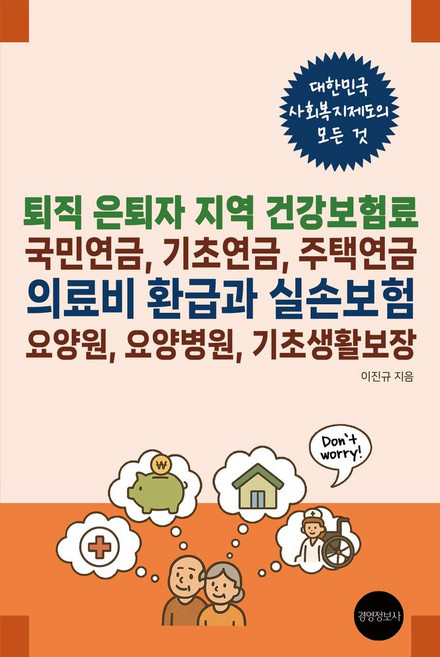퇴직 은퇴자 지역 건강보험료 국민연금 기초연금 주택연금 의료비 환급과 실손보험 요양원 요양병원 기초생활보장:대한민국 사회복지제도의 모든 것, 경영정보사, 이진규 저