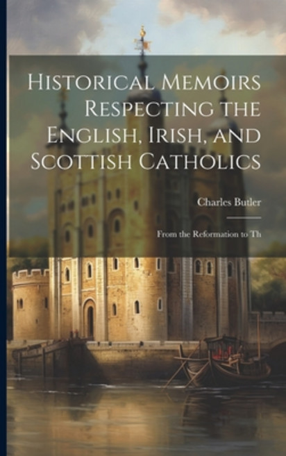 (영문도서) Historical Memoirs Respecting the English Irish and Scottish Catholics: From the Reformatio... Paperback, Legare Street Press, 9781022000513