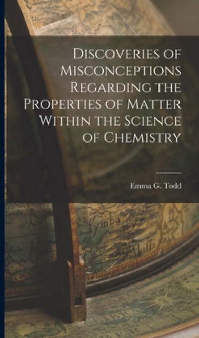 (영문도서) Discoveries of Misconceptions Regarding the Properties of Matter Within the Science of Chemistry Hardcover, Legare Street Press