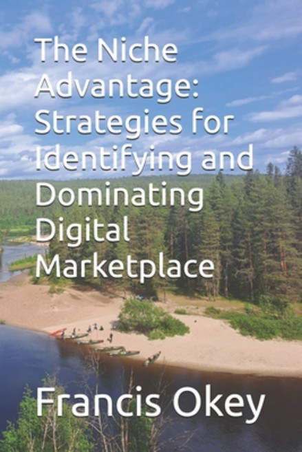 (영문도서)The Niche Advantage: Strategies for Identifying and Dominating Digital Marketpla... Paperback, Independently Published, English, 9798262889297
